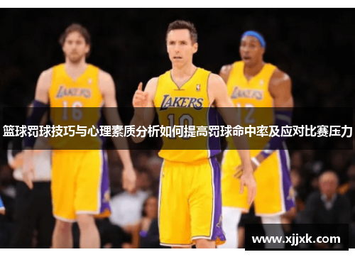 篮球罚球技巧与心理素质分析如何提高罚球命中率及应对比赛压力