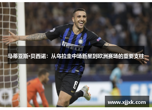 马蒂亚斯·贝西诺：从乌拉圭中场新星到欧洲赛场的重要支柱