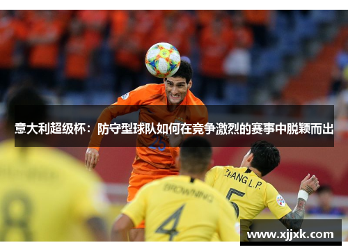 意大利超级杯：防守型球队如何在竞争激烈的赛事中脱颖而出