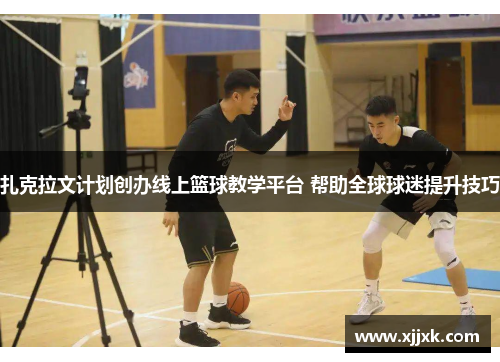 扎克拉文计划创办线上篮球教学平台 帮助全球球迷提升技巧