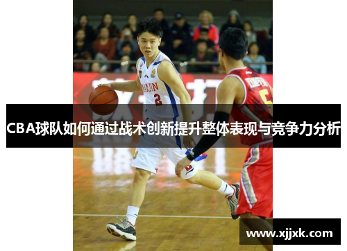 CBA球队如何通过战术创新提升整体表现与竞争力分析