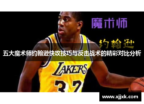 五大魔术师约翰逊快攻技巧与反击战术的精彩对比分析