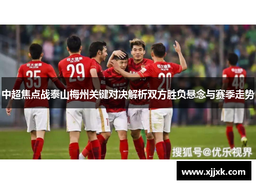 中超焦点战泰山梅州关键对决解析双方胜负悬念与赛季走势