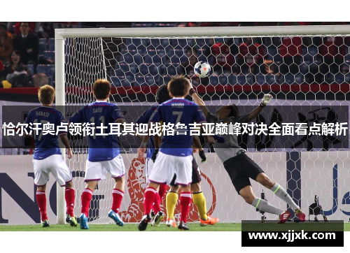 恰尔汗奥卢领衔土耳其迎战格鲁吉亚巅峰对决全面看点解析