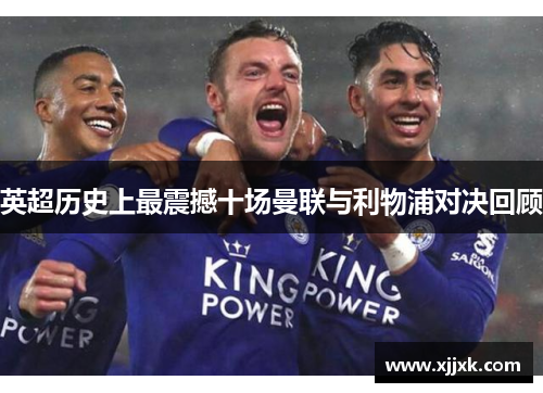 英超历史上最震撼十场曼联与利物浦对决回顾