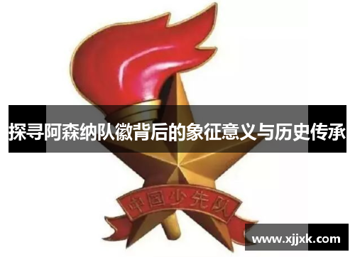 探寻阿森纳队徽背后的象征意义与历史传承 探寻阿森纳队徽背后的象征意义与历史传承